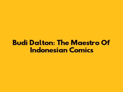 Budi Dalton: The Maestro Of Indonesian Comics