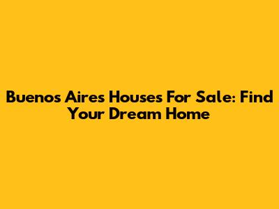 Buenos Aires Houses For Sale: Find Your Dream Home