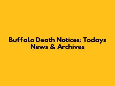 Buffalo Death Notices: Today's News & Archives