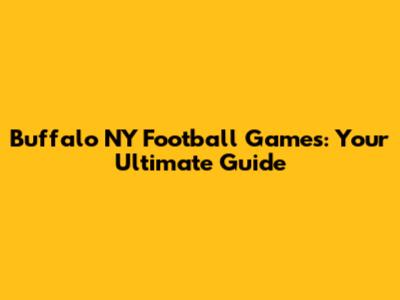 Buffalo NY Football Games: Your Ultimate Guide