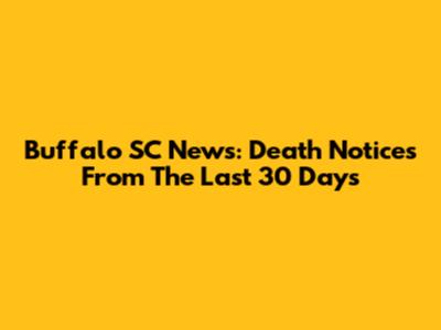 Buffalo SC News: Death Notices From The Last 30 Days