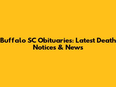 Buffalo SC Obituaries: Latest Death Notices & News