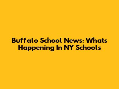 Buffalo School News: What's Happening In NY Schools