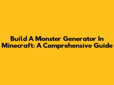 Build A Monster Generator In Minecraft: A Comprehensive Guide