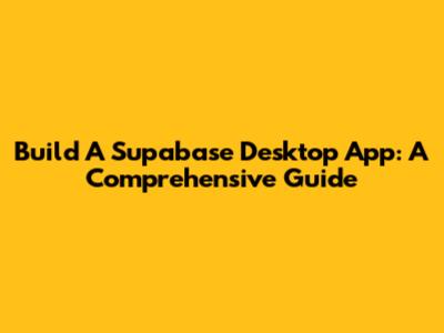 Build A Supabase Desktop App: A Comprehensive Guide