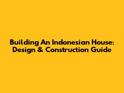 Building An Indonesian House: Design & Construction Guide