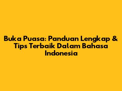 Buka Puasa: Panduan Lengkap & Tips Terbaik Dalam Bahasa Indonesia
