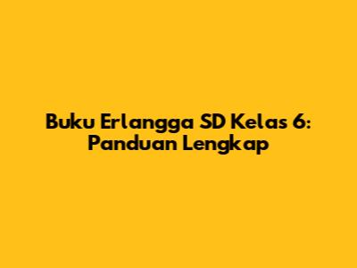 Buku Erlangga SD Kelas 6: Panduan Lengkap