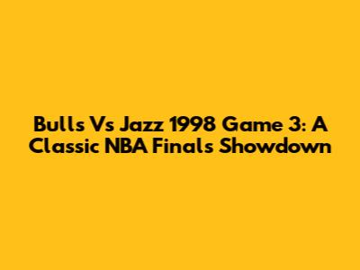 Bulls Vs Jazz 1998 Game 3: A Classic NBA Finals Showdown