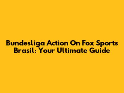 Bundesliga Action On Fox Sports Brasil: Your Ultimate Guide