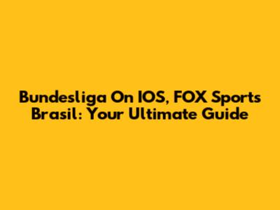 Bundesliga On IOS, FOX Sports Brasil: Your Ultimate Guide
