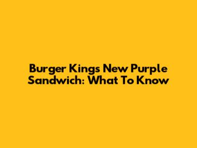 Burger King's New Purple Sandwich: What To Know
