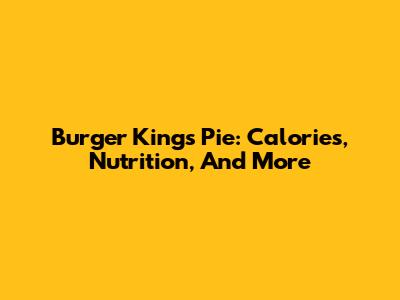 Burger King's Pie: Calories, Nutrition, And More