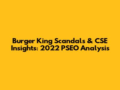 Burger King Scandals & CSE Insights: 2022 PSEO Analysis