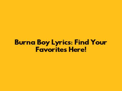 Burna Boy Lyrics: Find Your Favorites Here!