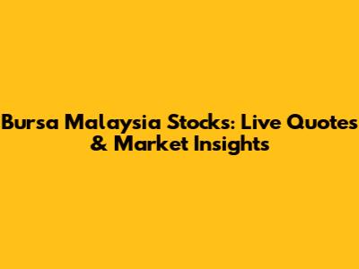 Bursa Malaysia Stocks: Live Quotes & Market Insights
