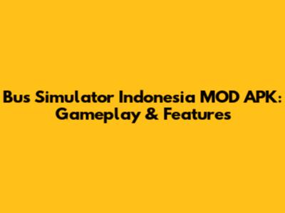 Bus Simulator Indonesia MOD APK: Gameplay & Features