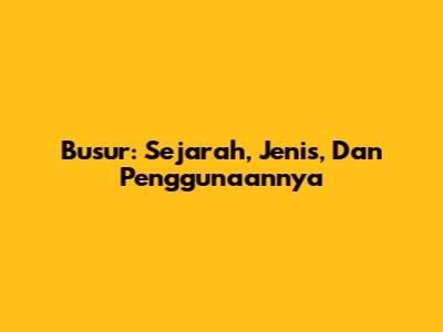 Busur: Sejarah, Jenis, Dan Penggunaannya