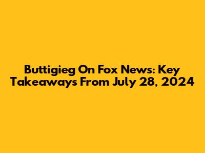 Buttigieg On Fox News: Key Takeaways From July 28, 2024