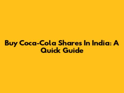 Buy Coca-Cola Shares In India: A Quick Guide