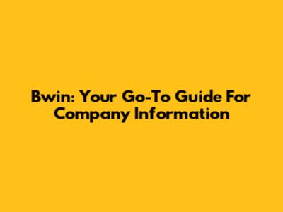 Bwin: Your Go-To Guide For Company Information