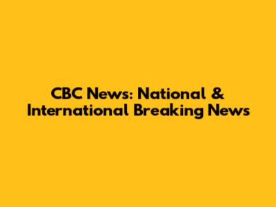 CBC News: National & International Breaking News