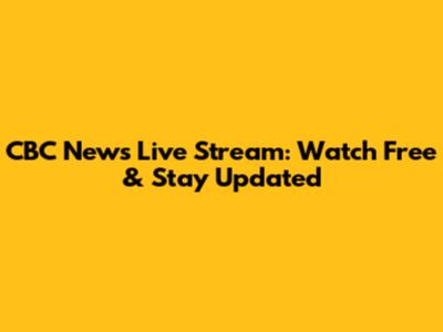 CBC News Live Stream: Watch Free & Stay Updated