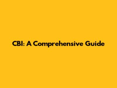 CBI: A Comprehensive Guide