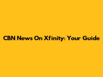 CBN News On Xfinity: Your Guide