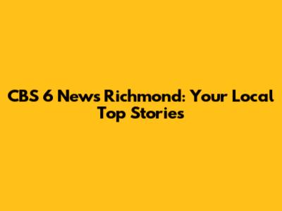 CBS 6 News Richmond: Your Local Top Stories