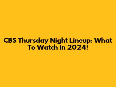 CBS Thursday Night Lineup: What To Watch In 2024!