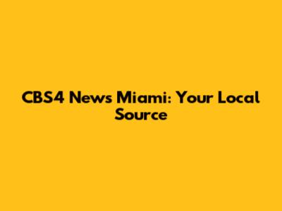CBS4 News Miami: Your Local Source