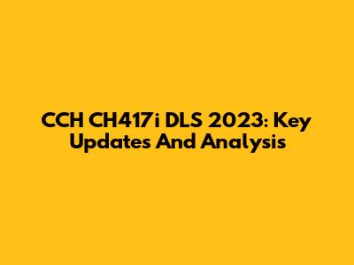CCH CH417i DLS 2023: Key Updates And Analysis