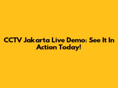 CCTV Jakarta Live Demo: See It In Action Today!