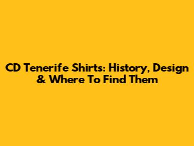 CD Tenerife Shirts: History, Design & Where To Find Them
