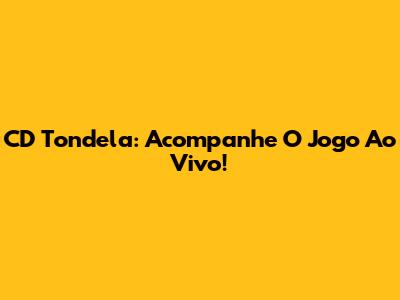 CD Tondela: Acompanhe O Jogo Ao Vivo!