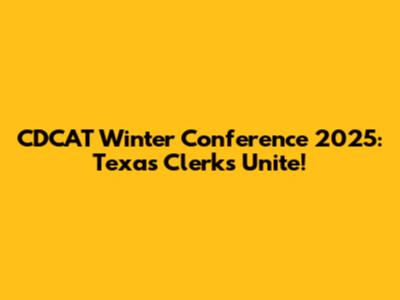 CDCAT Winter Conference 2025: Texas Clerks Unite!