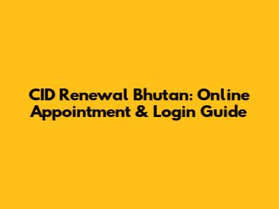 CID Renewal Bhutan: Online Appointment & Login Guide