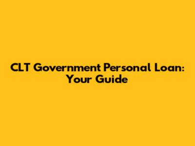 CLT Government Personal Loan: Your Guide