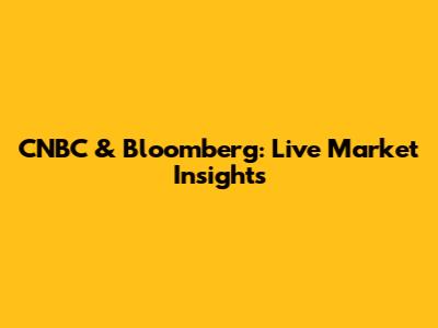 CNBC & Bloomberg: Live Market Insights