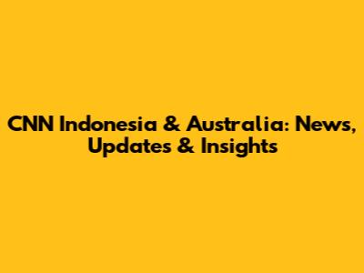CNN Indonesia & Australia: News, Updates & Insights