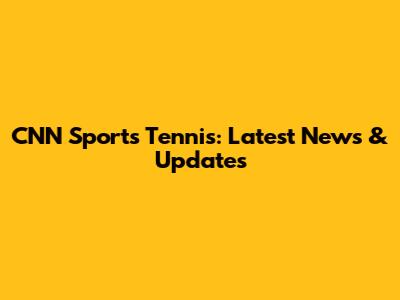 CNN Sports Tennis: Latest News & Updates