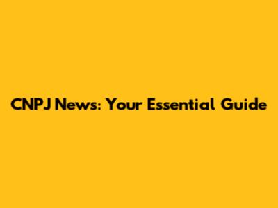 CNPJ News: Your Essential Guide