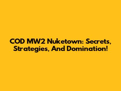 COD MW2 Nuketown: Secrets, Strategies, And Domination!