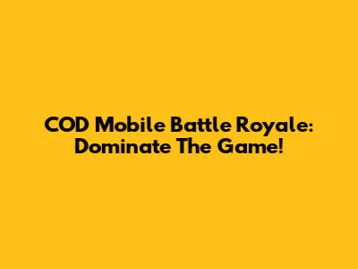 COD Mobile Battle Royale: Dominate The Game!