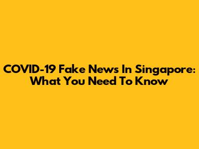 COVID-19 Fake News In Singapore: What You Need To Know