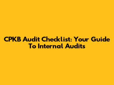 CPKB Audit Checklist: Your Guide To Internal Audits