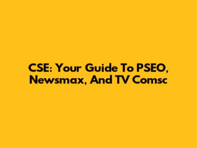 CSE: Your Guide To PSEO, Newsmax, And TV Comsc