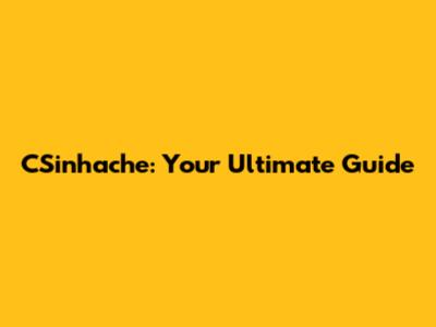 CSinhache: Your Ultimate Guide