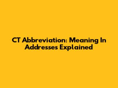 CT Abbreviation: Meaning In Addresses Explained